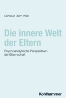 Die Innere Welt Der Eltern: Psychoanalytische Perspektiven Der Elternschaft 3170432230 Book Cover