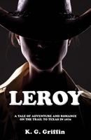 Leroy: A Tale of Adventure and Romance on the Trail to Texas in 1870 1949572188 Book Cover
