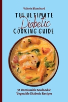 The Ultimate Diabetic Cooking Guide: 50 Unmissable Seafood & Vegetable Diabetic Recipes 1802777733 Book Cover