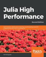 Julia High Performance : Optimizations, Distributed Computing, Multithreading, and GPU Programming with Julia 1. 0 and Beyond, 2nd Edition 178829811X Book Cover