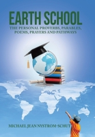 Earth School: The Personal Proverbs, Parables, Poems, Prayers and Pathways B0DVQL9L46 Book Cover