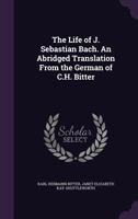 The Life of J. Sebastian Bach. an Abridged Translation from the German of C.H. Bitter 1355256860 Book Cover