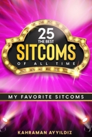 The 25 Best Sitcoms of All Time: My Favorite Sitcoms B08HGTT4XJ Book Cover