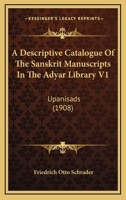 A Descriptive Catalogue of the Sanskrit Manuscripts in the Adyar Library (Theosophical Society) Vol. I: Upanisads. by F. Otto Schrader; Volume 1 1164523457 Book Cover