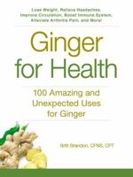 Ginger For Health: 100 Amazing and Unexpected Uses for Ginger 1440591431 Book Cover