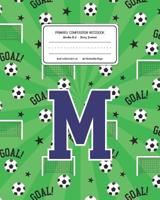 Primary Composition Notebook Grades K-2 Story Journal M: Soccer Pattern Primary Composition Book Letter M Personalized Lined Draw and Write Handwriting Paper Picture Space and Dashed Midline Notebook  1078019495 Book Cover
