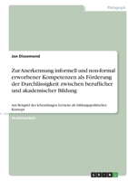 Zur Anerkennung informell und non-formal erworbener Kompetenzen als Förderung der Durchlässigkeit zwischen beruflicher und akademischer Bildung: Am ... bildungspolitisches Konzept 3346596303 Book Cover