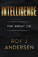 Intelligence: The Great Lie: The Great Lie 1068529628 Book Cover