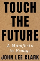 Touch the Future: A Manifesto in Essays 1324086416 Book Cover