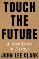 Touch the Future: A Manifesto in Essays 1324035366 Book Cover