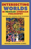 Intersecting Worlds in Mexican American Philosophy: Teaching and Learning From the Border 1350520179 Book Cover