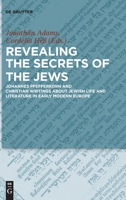 Revealing the Secrets of the Jews: Johannes Pfefferkorn and Christian Writings about Jewish Life and Literature in Early Modern Europe 3110522543 Book Cover