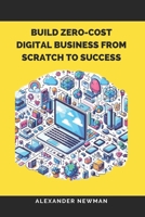 Build Zero-Cost Digital Business from Scratch to Success B0CMPVZW33 Book Cover