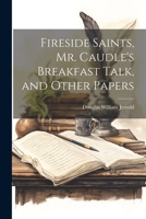 Fireside Saints, Mr. Caudle's Breakfast Talk, and Other Papers 1022449974 Book Cover