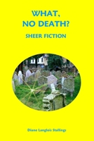 WHAT, NO DEATH?: Sheer Fiction 0999641166 Book Cover