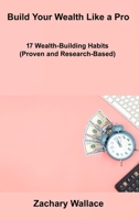 Build Your Wealth Like a Pro: 17 Wealth-Building Habits (Proven and Research-Based) 1806306867 Book Cover