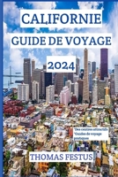 CALIFORNIE GUIDE DE VOYAGE 2024: Découvrez le Golden State : dévoiler des joyaux cachés, adopter la diversité et créer des souvenirs intemporels au cœur de la Californie. (French Edition) B0CTBRN9X3 Book Cover