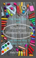 No-Sweat Home Schooling: The Cheap, Free, and Low-Stress Way to Teach Your Kids! 1511960124 Book Cover