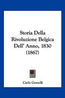 Storia Della Rivoluzione Belgica Dell' Anno, 1830 (1867) 114360069X Book Cover