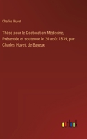 Thèse pour le Doctorat en Médecine, Présentée et soutenue le 20 août 1839, par Charles Huvet, de Bayeux (French Edition) 3385079306 Book Cover