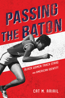 Passing the Baton: Black Women Track Stars and American Identity 0252085388 Book Cover