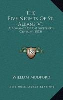 The Five Nights of St. Albans: A Romance of the Sixteenth Century, Volume I 1178962547 Book Cover