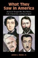 What They Saw in America: Alexis de Tocqueville, Max Weber, G. K. Chesterton, and Sayyid Qutb 1316601595 Book Cover