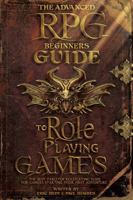 The Advanced RPG Beginners Guide to Role Playing Games: The Best Tabletop Roleplaying Guide for Gamers Starting Their First Adventure (Advanced RPG Guides) 1965673023 Book Cover