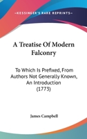 A Treatise Of Modern Falconry: To Which Is Prefixed, From Authors Not Generally Known, An Introduction 1164554565 Book Cover