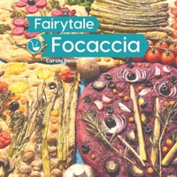 Fairytale Focaccia: Bread baking book about the famous Italian flat bread. Basic recipes, culinary inspiration and instructions for #FairytaleFocaccia and the popular Focaccia Gardenscape Art 3948033196 Book Cover