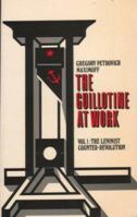 The Guillotine At Work Vol 1: The Leninist Counter-Revolution 0932366066 Book Cover