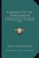 A Manual of the Thermometer: Containing Its History and Use as a Meteorological Instrument 1165253925 Book Cover