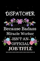 Dispatcher Because Badass Miracle Worker Isn't an Official Job Title: Lined Journal Notebook Gift for Dispatcher. Notebook / Diary / Thanksgiving & Christmas Gift For Dispatcher 1711848492 Book Cover