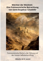 Wächter der Weisheit: Eine freimaurerische Betrachtung von Saint-Exupérys 'Citadelle': Freimaurerische Werte in der Führung und der inneren Selbstentwicklung (German Edition) 3384351959 Book Cover