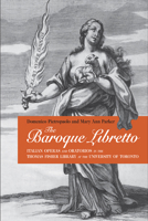 The Baroque Libretto: Italian Operas And Oratorios In The Thomas Fisher Library, U Of T 1442641630 Book Cover