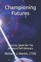 Championing Futures: Stand Up, Speak Out: The Journey of Self-Advocacy B0DL458V8Y Book Cover
