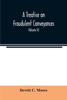 A treatise on fraudulent conveyances: and creditors' remedies at law and in equity, including a consideration of the provisions of the Bankruptcy law ... and the procedure of trustees in bankruptc 9353864542 Book Cover