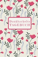 Dankbarkeitstagebuch: Dankbarkeitstagebuch: Ein 100-tägiges Journal Zum Selberschreiben Für Mehr Dankbarkeit Im Leben (German Edition) 1699563535 Book Cover