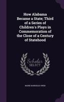 How Alabama Became a State; Third of a Series of Children's Plays in Commemoration of the Close of a Century of Statehood 1359355359 Book Cover