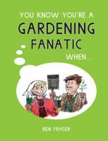 You Know You're a Gardening Fanatic When . . . 184953070X Book Cover