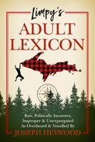 Limpy's Adult Lexicon: Raw, Politically Incorrect, Improper & Unexpurgated As Overheard & Noodled by Joseph Heywood 1493072986 Book Cover