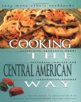 Cooking The Central American Way: Culturally Authentic Foods, Including Low-Fat And Vegetatian Recipes (Easy Menu Ethnic Cookbooks) 082251236X Book Cover