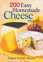 200 Easy Homemade Cheese Recipes: From Cheddar and Brie to Butter and Yogurt