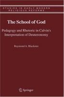 The School of God: Pedagogy and Rhetoric in Calvin's Interpretation of Deuteronomy (Studies in Early Modern Religious Reforms) 1402039123 Book Cover