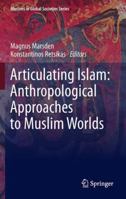 Articulating Islam: Anthropological Approaches to Muslim Worlds 9400795971 Book Cover