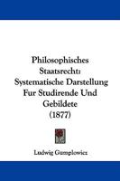 Philosophisches Staatsrecht: Systematische Darstellung Fur Studirende Und Gebildete 1104457148 Book Cover