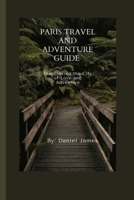 Paris travel and adventure guide: Discovering the City of Love and Adventure B0C2RVJHTQ Book Cover