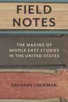 Field Notes: The Making of Middle East Studies in the United States 0804799067 Book Cover
