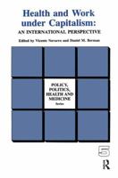 Health and Work Under Capitalism: An International Perspective (Policy, Politics, Health and Medicine) 0415785561 Book Cover