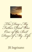 The Day My Father Died Was One of the Best Days of My Life 1533213593 Book Cover